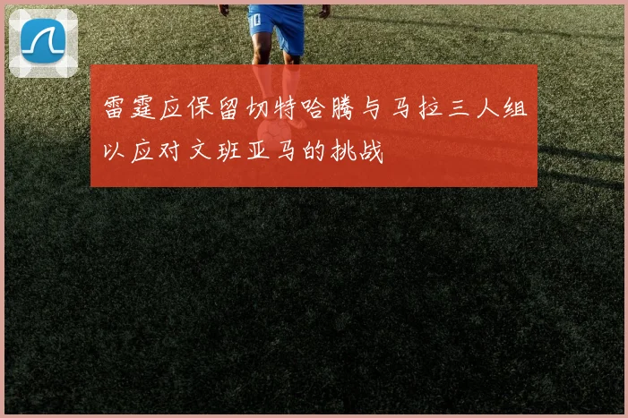 雷霆应保留切特哈腾与马拉三人组以应对文班亚马的挑战